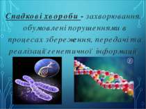 Спадкові хвороби - захворювання, обумовлені порушеннями в процесах збереження...