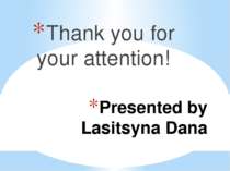 Presented by Lasitsyna Dana Thank you for your attention!