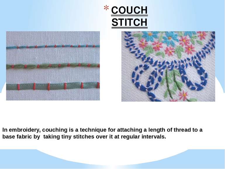 COUCH STITCH In embroidery, couching is a technique for attaching a length of...