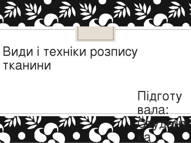 Види і техніки розпису тканини Підготувала: Студентка 2БОМ групи Клімченко Т....