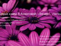 Первые сборники Первые книги А.Ахматовой: «Вечер», «Четки» Лирика любви. Здес...