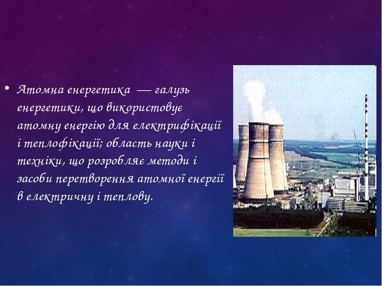 Атомна енергетика — галузь енергетики, що використовує атомну енергію для еле...