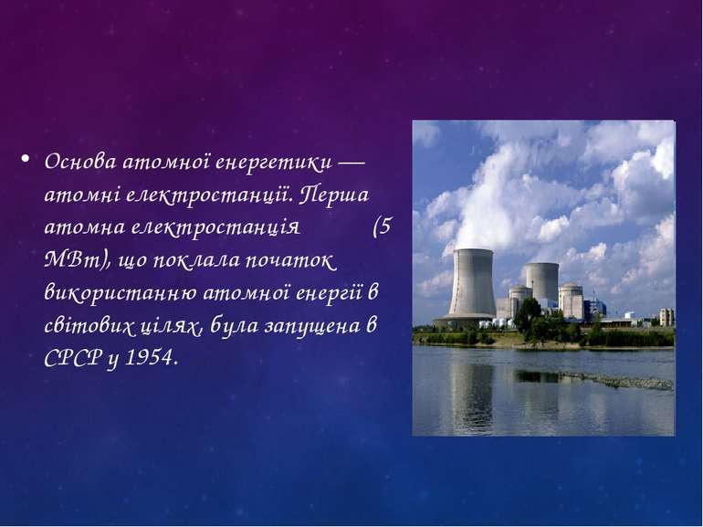 Основа атомної енергетики — атомні електростанції. Перша атомна електростанці...