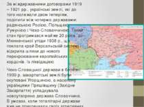За міждержавними договорами 1919 – 1921 рр., українські землі, які до того на...