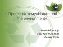 Проект на тему«Nature and the environment» Учня 9-б класу СЗШ №9 м.Львова Сав...