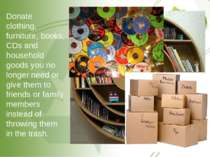 Donate clothing, furniture, books, CDs and household goods you no longer need...