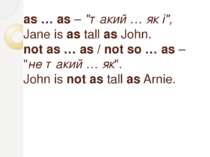 as … as – "такий … як і", Jane is as tall as John. not as … as / not so … as ...