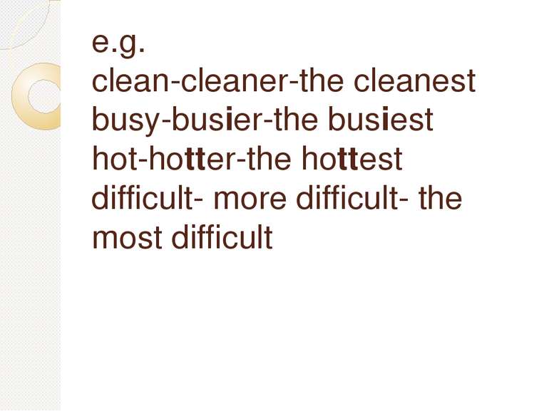 e.g. clean-cleaner-the cleanest busy-busier-the busiest hot-hotter-the hottes...