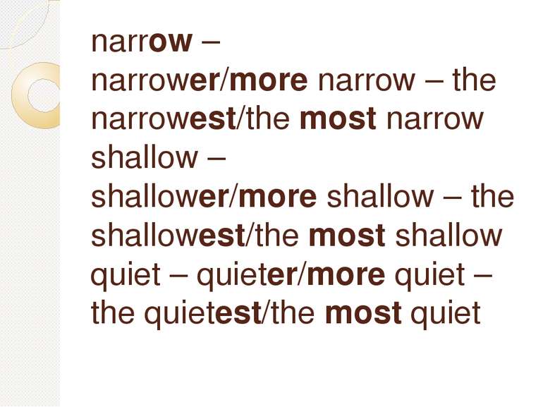 narrow – narrower/more narrow – the narrowest/the most narrow shallow – shall...