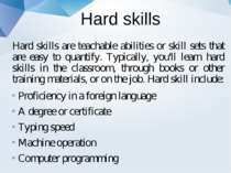 Hard skills Hard skills are teachable abilities or skill sets that are easy t...