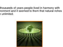 For thousands of years people lived in harmony with environment and it seemed...
