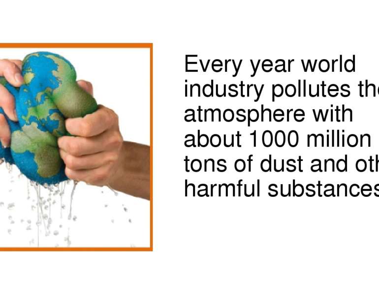 Every year world industry pollutes the atmosphere with about 1000 million ton...