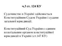 ч.3 ст. 124 КУ Судочинство в Україні здійснюється Конституційним Судом Україн...