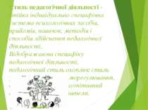 Стиль педагогічної діяльності - стійка індивідуально специфічна система психо...