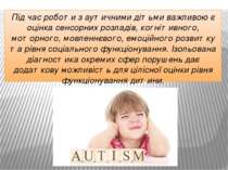 Під час роботи з аутичними дітьми важливою є оцінка сенсорних розладів, когні...