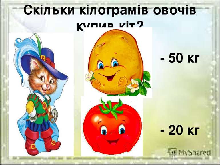 Скільки кілограмів овочів купив кіт? - 50 кг - 20 кг