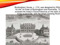 Buckingham House, c. 1710, was designed by William Winde for the 1st Duke of ...