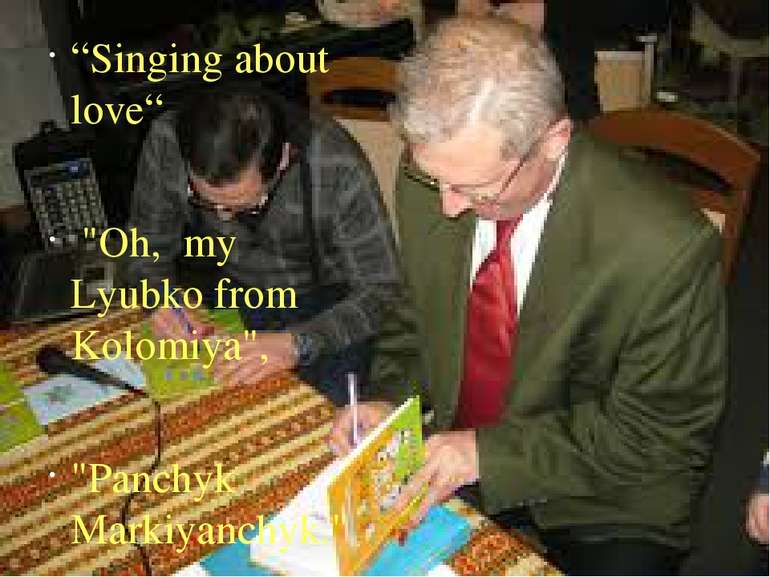 “Singing about love“ "Oh, my Lyubko from Kolomiya", "Panchyk Markiyanchyk."