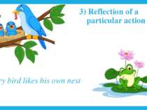 3) Reflection of a particular action every bird likes his own nest