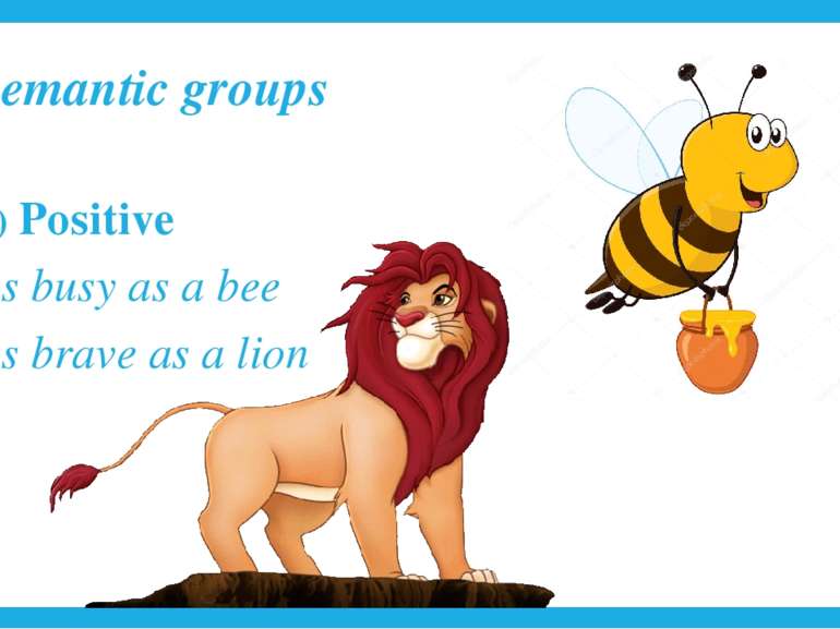 Semantic groups Positive as busy as a bee as brave as a lion