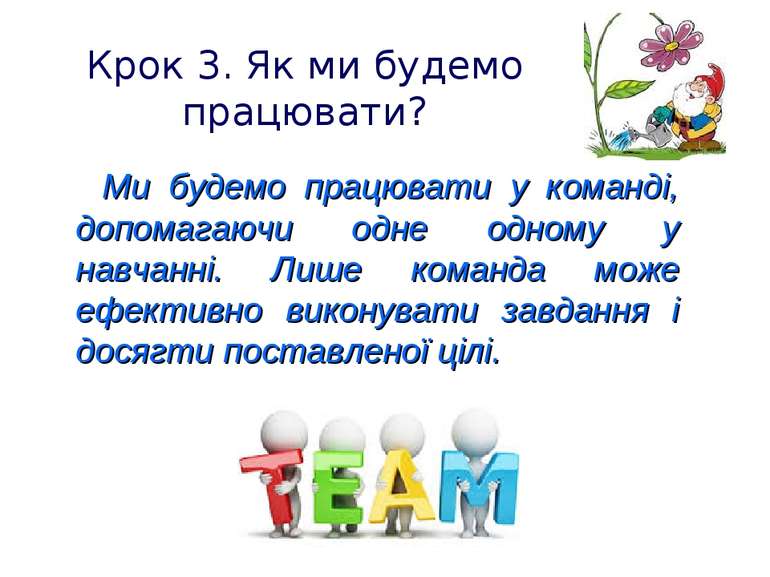 Крок 3. Як ми будемо працювати? Ми будемо працювати у команді, допомагаючи од...