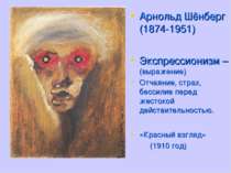Арнольд Шёнберг (1874-1951) Экспрессионизм – (выражение) Отчаяние, страх, бес...