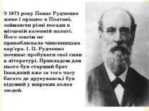 З 1871 року Панас Рудченко живе і працює в Полтаві, займаючи різні посади в м...