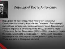 Левицький Кость Антонович Народився 18 листопада 1859 у містечку Тисмениця Ст...