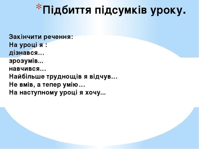 Підбиття підсумків уроку. Закінчити речення: На уроці я : дізнався… зрозумів....