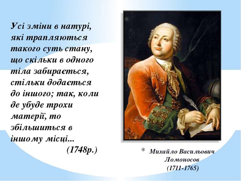 Михайло Васильович Ломоносов (1711-1765) Усі зміни в натурі, які трапляються ...