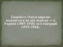 Творчість Олеся виразно поділяється на два періоди — в Україні (1907–1918) та...