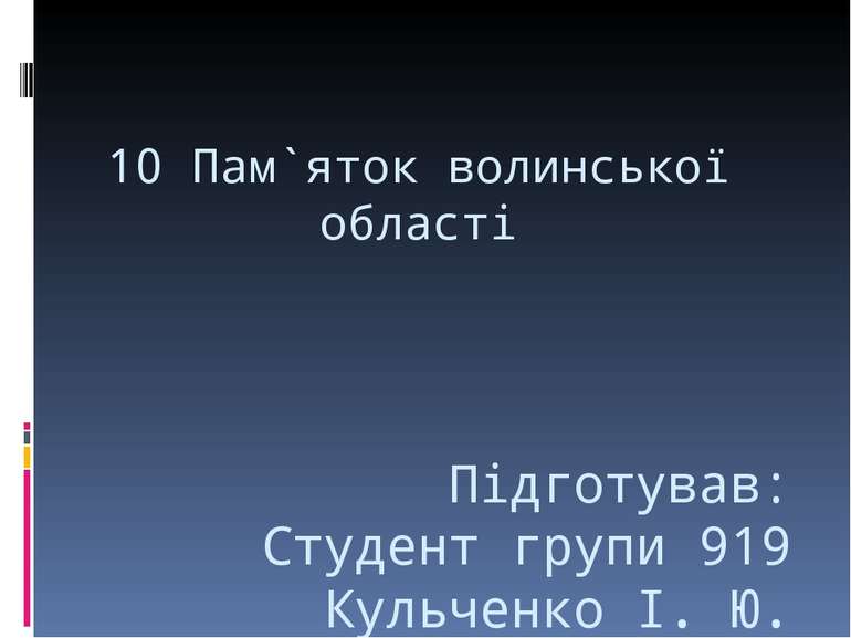 10 Пам`яток волинської області Підготував: Студент групи 919 Кульченко І. Ю.