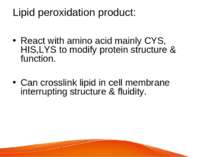 Lipid peroxidation product: React with amino acid mainly CYS, HIS,LYS to modi...