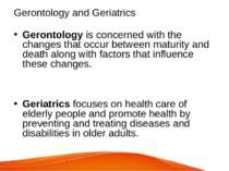 Gerontology and Geriatrics Gerontology is concerned with the changes that occ...