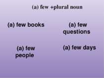 (a) few +plural noun (a) few books (a) few people (a) few questions (a) few days