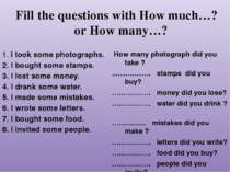Fill the questions with How much…? or How many…? 1. I took some photographs. ...