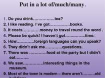 Put in a lot of/much/many. 1. Do you drink…………….tea? 2. I like reading. I’ve ...