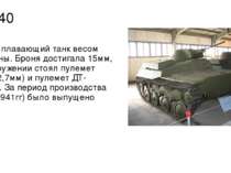 Т-40 Малый плавающий танк весом 5,5 тонны. Броня достигала 15мм, на вооружени...