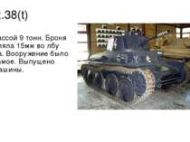 Pz.38(t) Танк массой 9 тонн. Броня составляла 15мм во лбу корпуса. Вооружение...