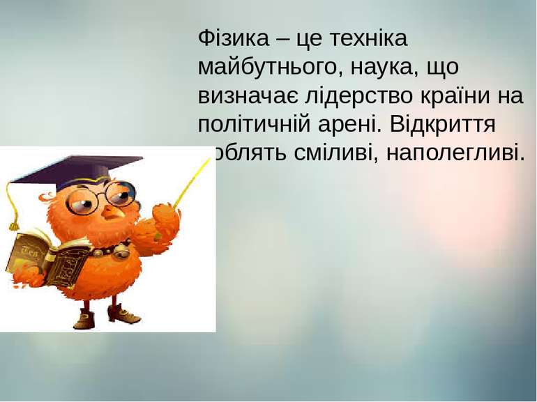 Фізика – це техніка майбутнього, наука, що визначає лідерство країни на політ...