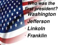 Who was the first president? Washington Jefferson Linkoln Franklin