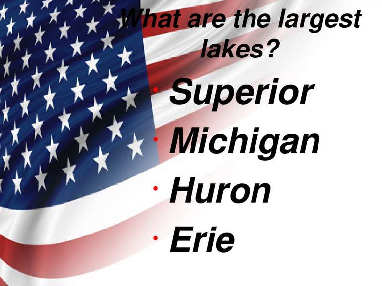 What are the largest lakes? Superior Michigan Huron Erie