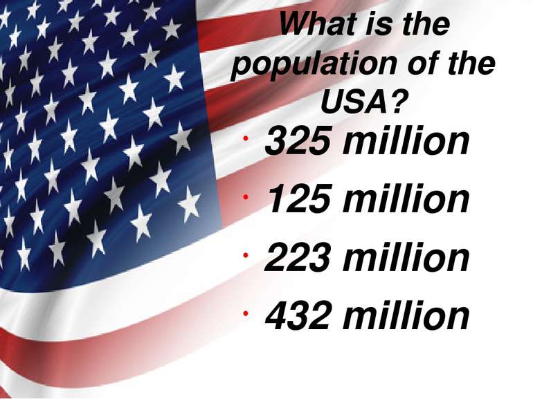What is the population of the USA? 325 million 125 million 223 million 432 mi...