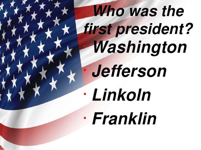 Who was the first president? Washington Jefferson Linkoln Franklin