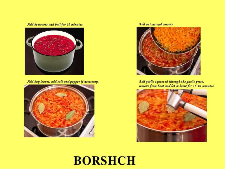 BORSHCH Add beetroots and boil for 10 minutes Add onions and carrots Add bay ...