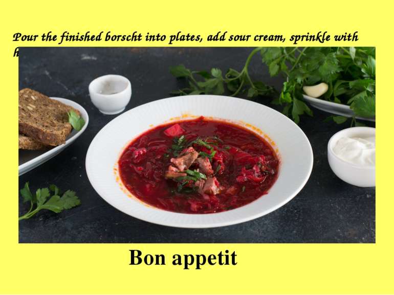 Bon appetit Pour the finished borscht into plates, add sour cream, sprinkle w...