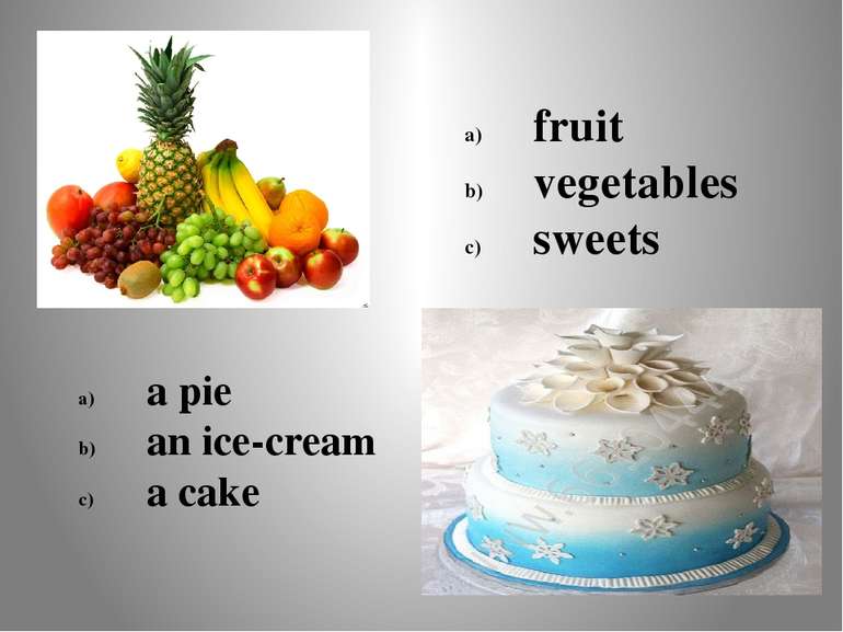 fruit vegetables sweets a pie an ice-cream a cake