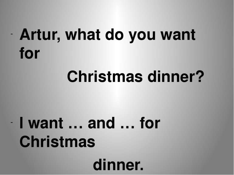 Artur, what do you want for Christmas dinner? I want … and … for Christmas di...