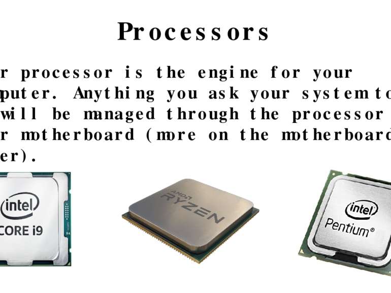 Your processor is the engine for your computer. Anything you ask your system ...