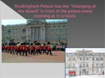 Buckingham Palace has the “Changing of the Guard” in front of the palace ever...